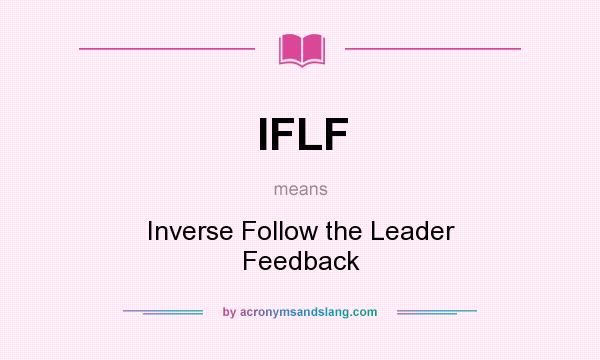 What does IFLF mean? It stands for Inverse Follow the Leader Feedback