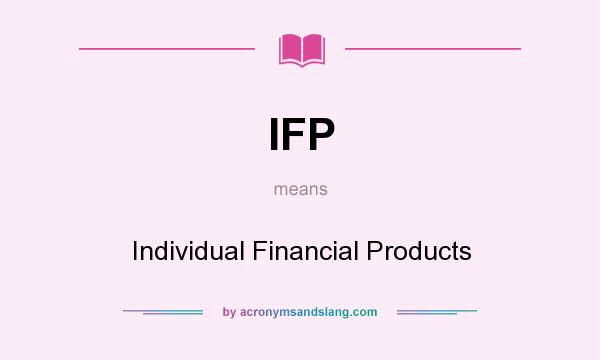 What does IFP mean? It stands for Individual Financial Products