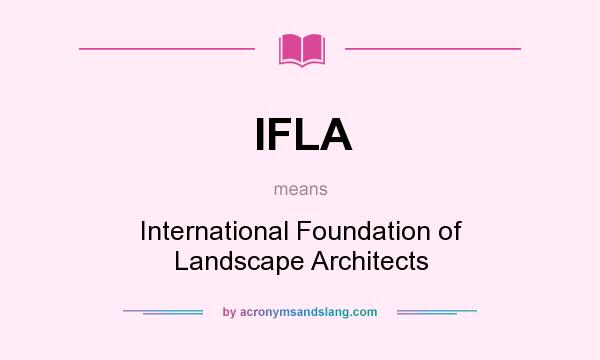 What does IFLA mean? It stands for International Foundation of Landscape Architects