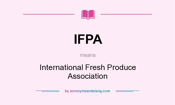 What does IFPA mean? It stands for International Fresh Produce Association