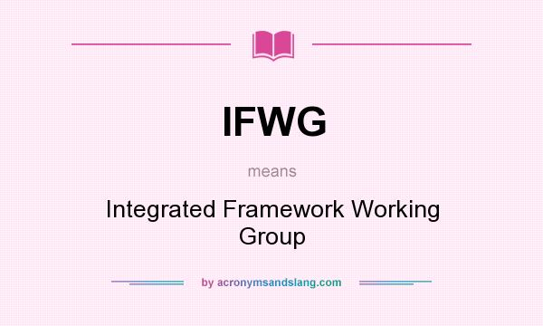 What does IFWG mean? It stands for Integrated Framework Working Group
