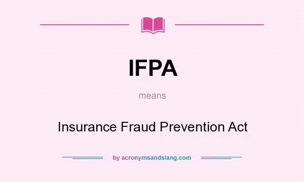 What does IFPA mean? It stands for Insurance Fraud Prevention Act