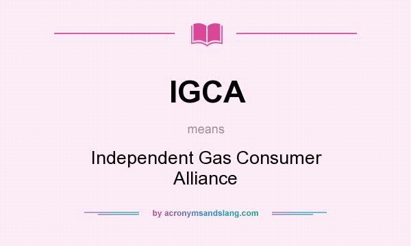 What does IGCA mean? It stands for Independent Gas Consumer Alliance