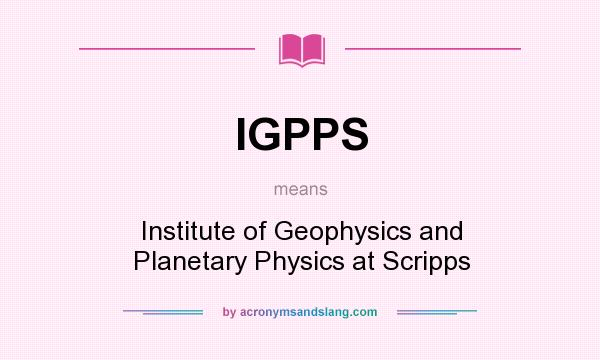 What does IGPPS mean? It stands for Institute of Geophysics and Planetary Physics at Scripps