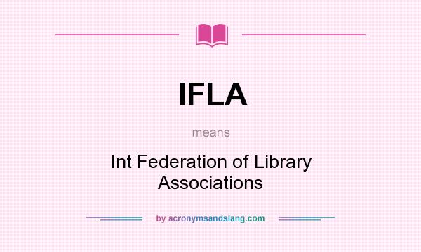 What does IFLA mean? It stands for Int Federation of Library Associations