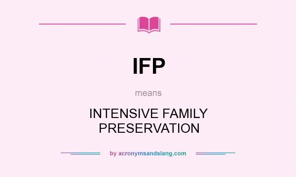 What does IFP mean? It stands for INTENSIVE FAMILY PRESERVATION