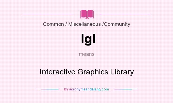 What does Igl mean? It stands for Interactive Graphics Library