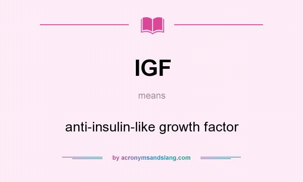 What does IGF mean? It stands for anti-insulin-like growth factor