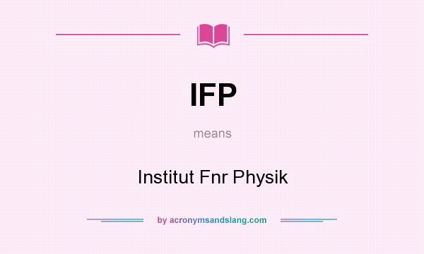 What does IFP mean? It stands for Institut Fnr Physik