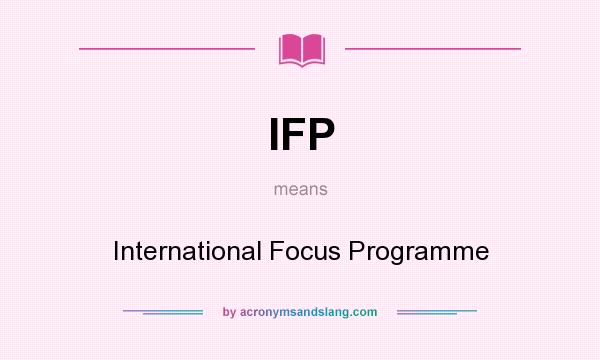 What does IFP mean? It stands for International Focus Programme