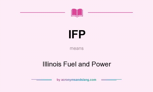 What does IFP mean? It stands for Illinois Fuel and Power