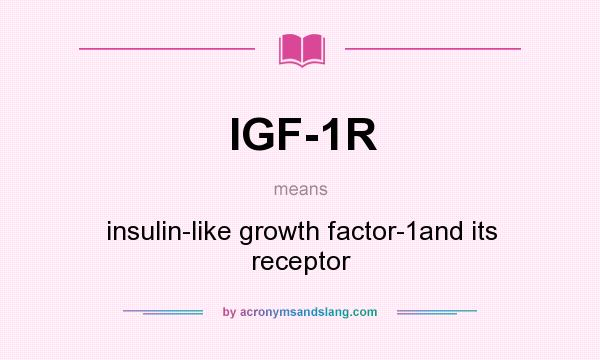 What does IGF-1R mean? It stands for insulin-like growth factor-1and its receptor