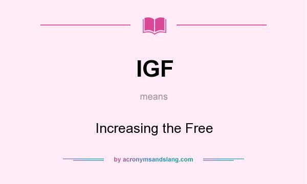 What does IGF mean? It stands for Increasing the Free
