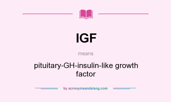 What does IGF mean? It stands for pituitary-GH-insulin-like growth factor