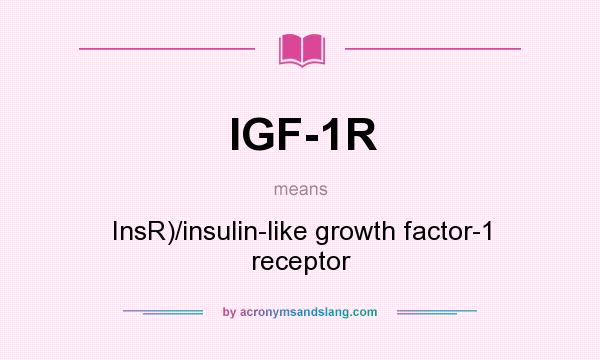 What does IGF-1R mean? It stands for InsR)/insulin-like growth factor-1 receptor