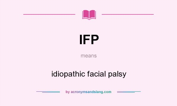 What does IFP mean? It stands for idiopathic facial palsy