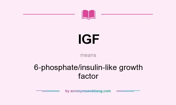 What does IGF mean? It stands for 6-phosphate/insulin-like growth factor