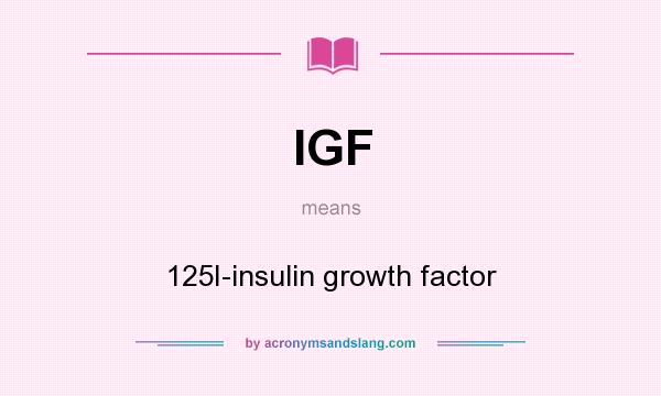 What does IGF mean? It stands for 125I-insulin growth factor