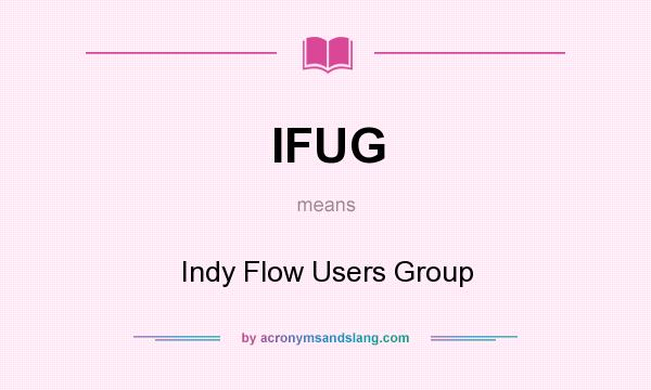 What does IFUG mean? It stands for Indy Flow Users Group