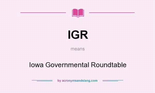 What does IGR mean? It stands for Iowa Governmental Roundtable