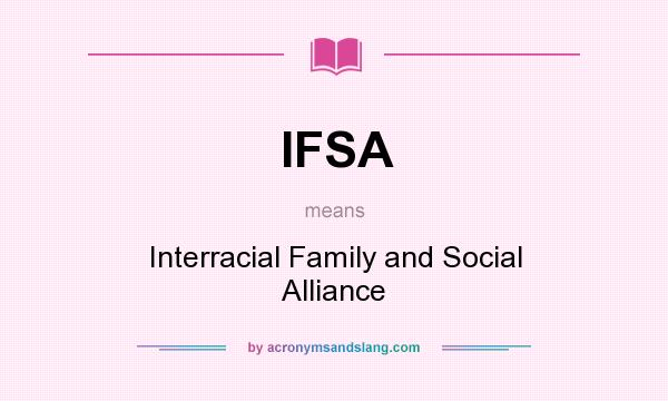 What does IFSA mean? It stands for Interracial Family and Social Alliance