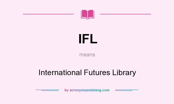 What does IFL mean? It stands for International Futures Library