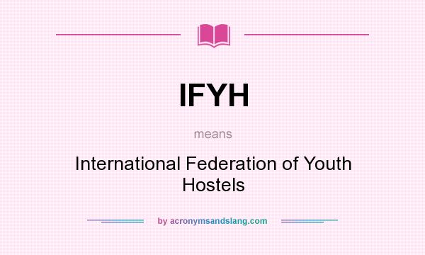 What does IFYH mean? It stands for International Federation of Youth Hostels