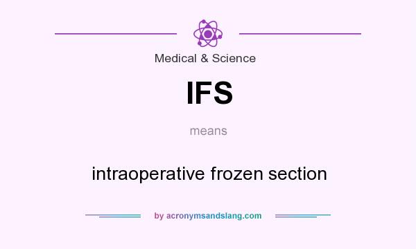 What does IFS mean? It stands for intraoperative frozen section