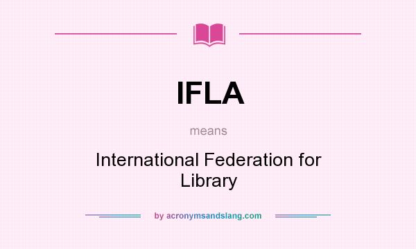 What does IFLA mean? It stands for International Federation for Library