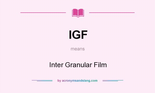 What does IGF mean? It stands for Inter Granular Film