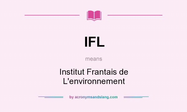 What does IFL mean? It stands for Institut Frantais de L`environnement