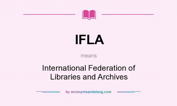 What does IFLA mean? It stands for International Federation of Libraries and Archives