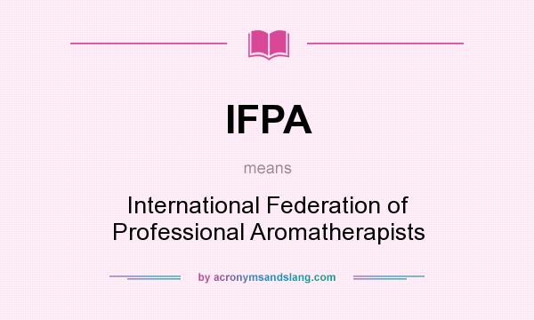 What does IFPA mean? It stands for International Federation of Professional Aromatherapists