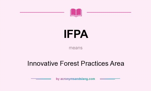 What does IFPA mean? It stands for Innovative Forest Practices Area