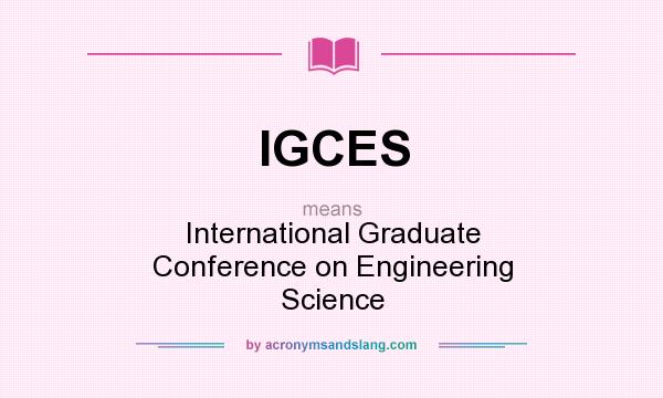 What does IGCES mean? It stands for International Graduate Conference on Engineering Science