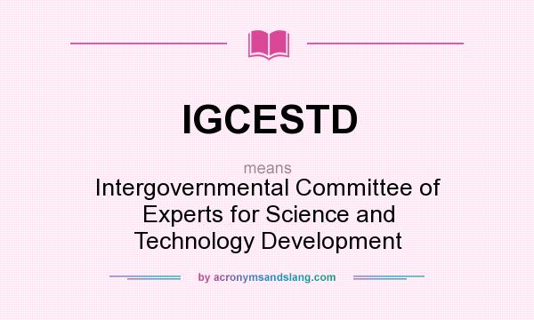 What does IGCESTD mean? It stands for Intergovernmental Committee of Experts for Science and Technology Development