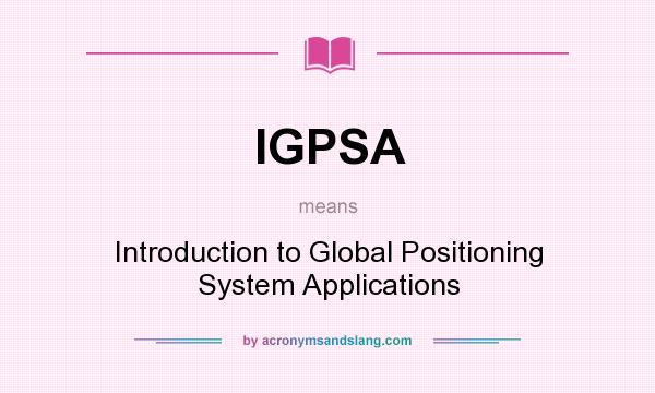 What does IGPSA mean? It stands for Introduction to Global Positioning System Applications