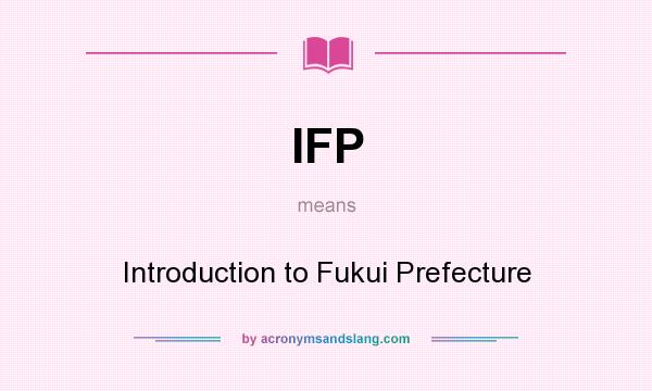 What does IFP mean? It stands for Introduction to Fukui Prefecture