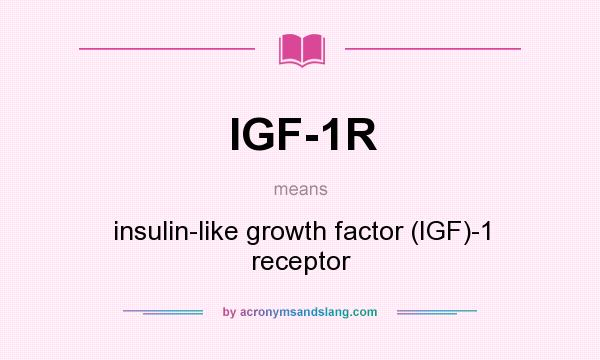 What does IGF-1R mean? It stands for insulin-like growth factor (IGF)-1 receptor