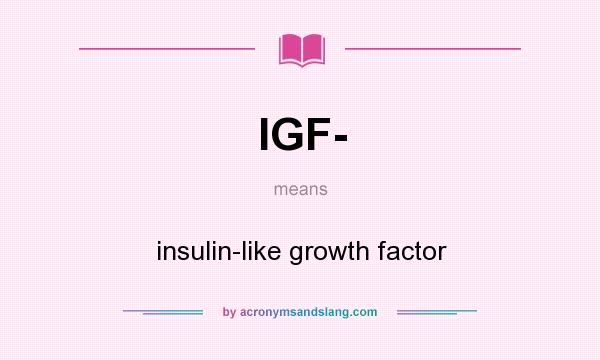 What does IGF- mean? It stands for insulin-like growth factor