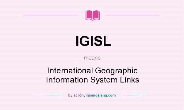 What does IGISL mean? It stands for International Geographic Information System Links