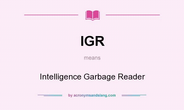 What does IGR mean? It stands for Intelligence Garbage Reader