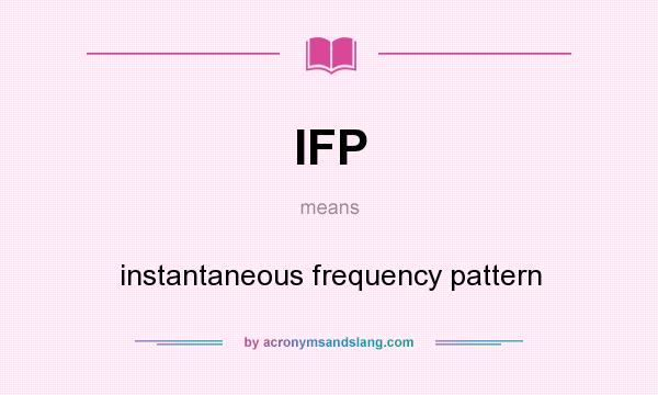 What does IFP mean? It stands for instantaneous frequency pattern