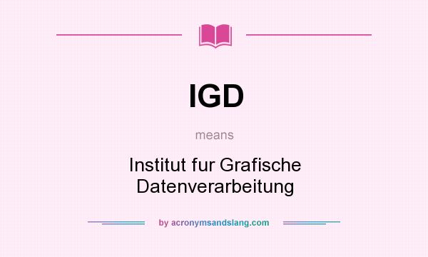 What does IGD mean? It stands for Institut fur Grafische Datenverarbeitung