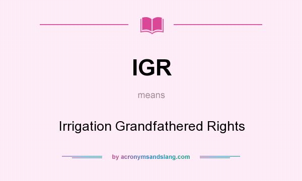 What does IGR mean? It stands for Irrigation Grandfathered Rights