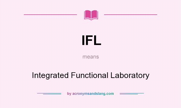 What does IFL mean? It stands for Integrated Functional Laboratory