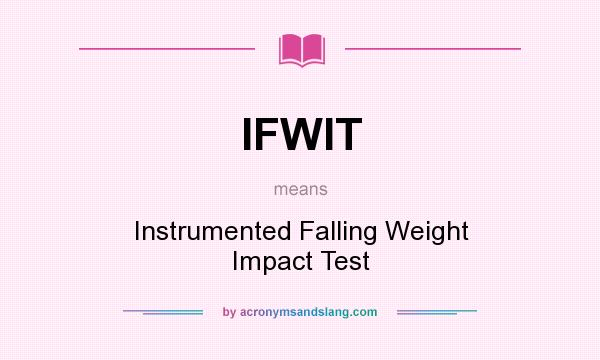 What does IFWIT mean? It stands for Instrumented Falling Weight Impact Test