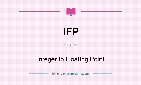 What does IFP mean? It stands for Integer to Floating Point