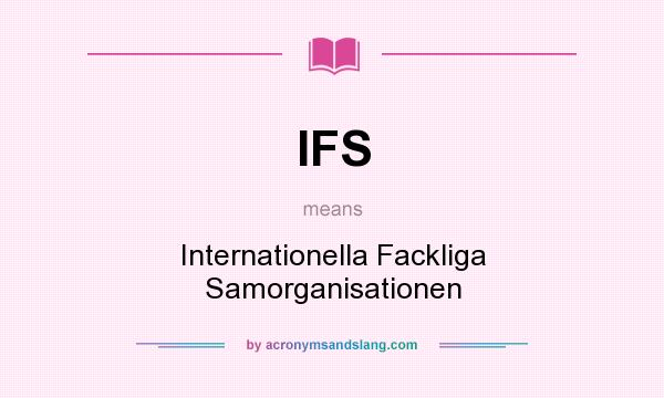 What does IFS mean? It stands for Internationella Fackliga Samorganisationen