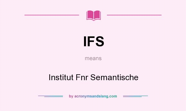 What does IFS mean? It stands for Institut Fnr Semantische